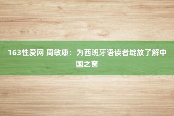 163性爱网 周敏康：为西班牙语读者绽放了解中国之窗